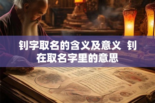 钊字取名的含义及意义  钊在取名字里的意思