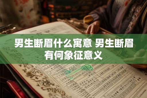 男生断眉什么寓意 男生断眉有何象征意义