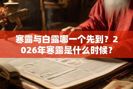 寒露与白露哪一个先到？2026年寒露是什么时候？