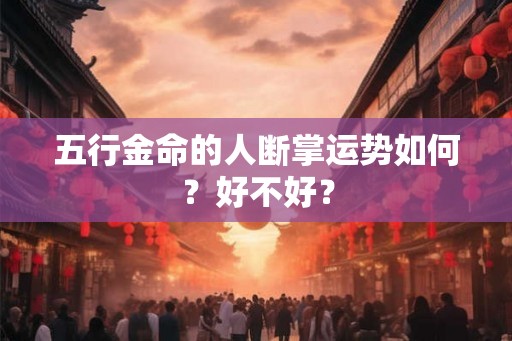 五行金命的人断掌运势如何？好不好？