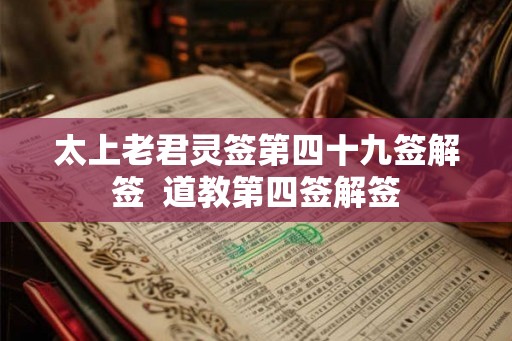 太上老君灵签第四十九签解签  道教第四签解签