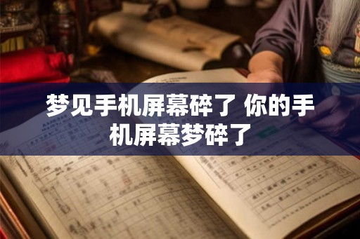 梦见手机屏幕碎了 你的手机屏幕梦碎了