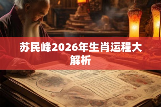苏民峰2026年生肖运程大解析