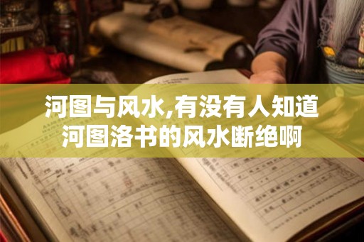 河图与风水,有没有人知道河图洛书的风水断绝啊 河图与风水,有没有人知道河图洛书的风水断绝啊