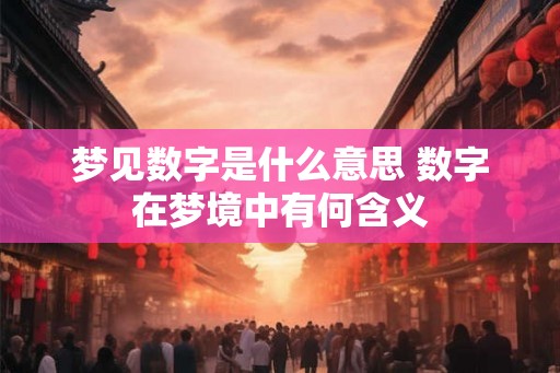 梦见数字是什么意思 数字在梦境中有何含义