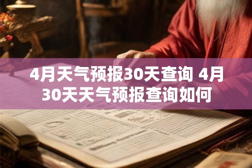 4月天气预报30天查询 4月30天天气预报查询如何