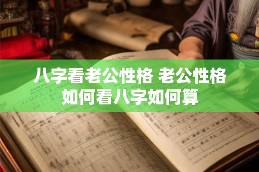 八字看老公性格 老公性格如何看八字如何算