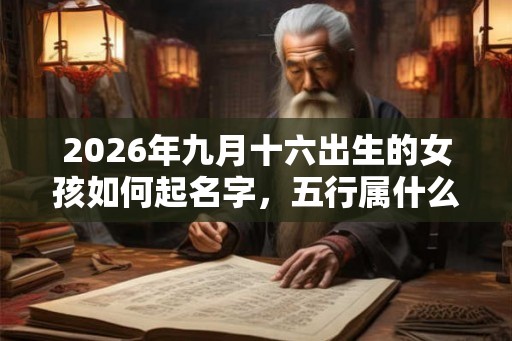 2026年九月十六出生的女孩如何起名字，五行属什么