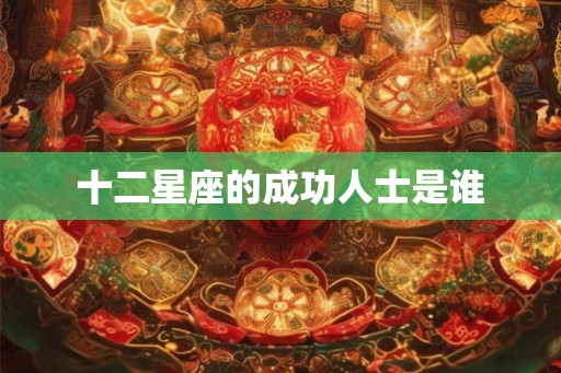 十二星座的成功人士是谁