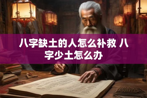 八字缺土的人怎么补救 八字少土怎么办