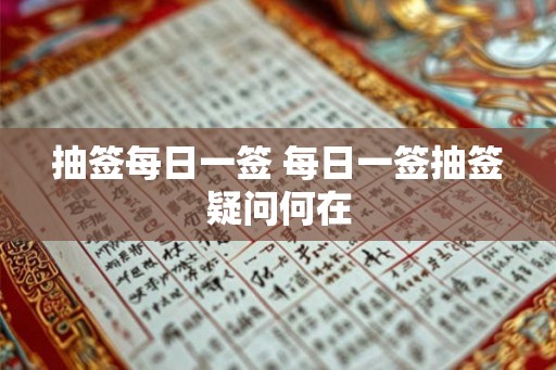 抽签每日一签 每日一签抽签疑问何在
