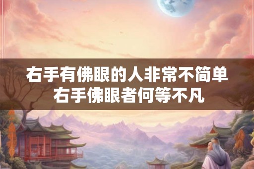 右手有佛眼的人非常不简单 右手佛眼者何等不凡 右手有佛眼的人非常不简单 右手佛眼者何等不凡