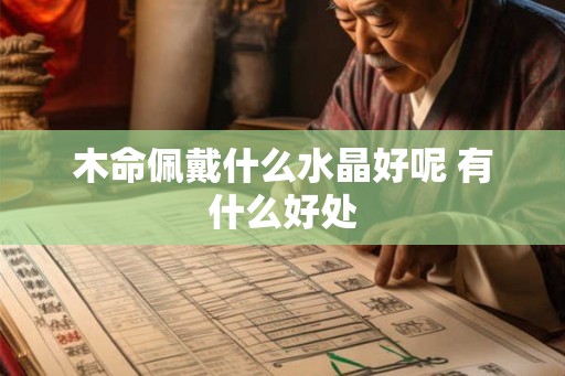 木命佩戴什么水晶好呢 有什么好处