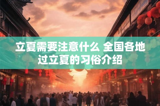 立夏需要注意什么 全国各地过立夏的习俗介绍