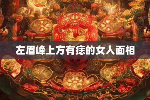 左眉峰上方有痣的女人面相