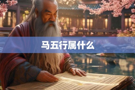 马五行属什么 马五行属什么