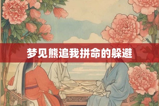 梦见熊追我拼命的躲避