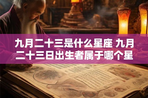 九月二十三是什么星座 九月二十三日出生者属于哪个星座
