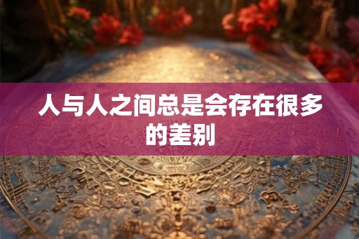 人与人之间总是会存在很多的差别
