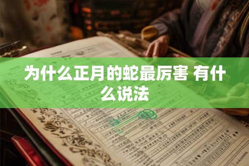 为什么正月的蛇最厉害 有什么说法