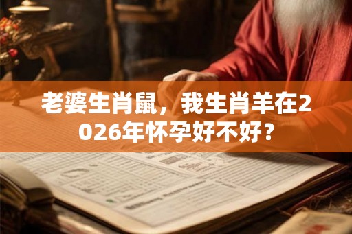 老婆生肖鼠，我生肖羊在2026年怀孕好不好？