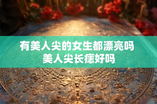 有美人尖的女生都漂亮吗 美人尖长痣好吗
