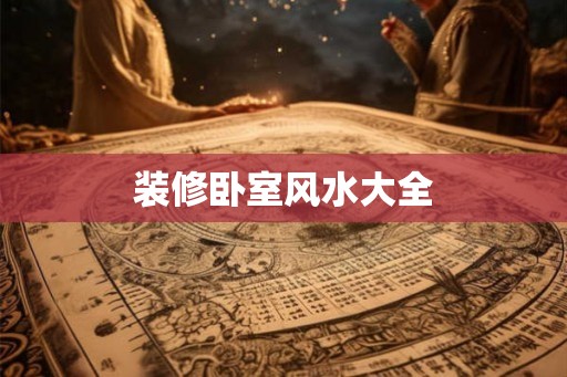 装修卧室风水大全 装修卧室风水大全