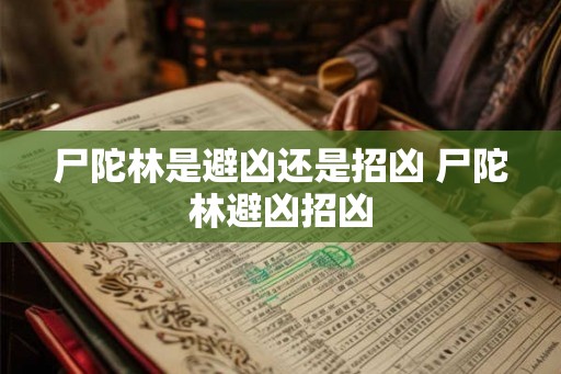 尸陀林是避凶还是招凶 尸陀林避凶招凶