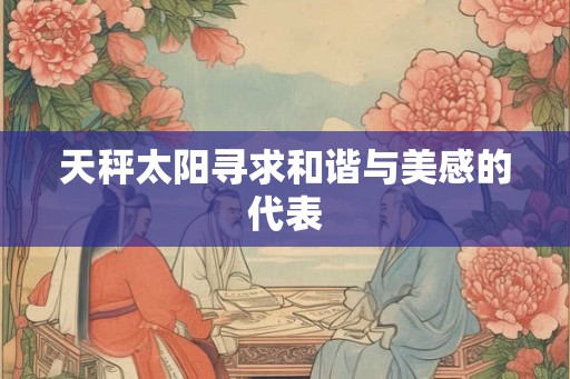 天秤太阳寻求和谐与美感的代表