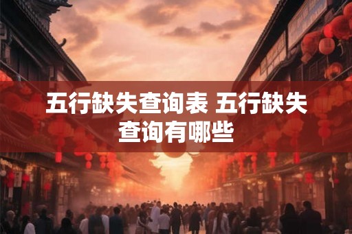 五行缺失查询表 五行缺失查询有哪些 五行缺失查询表 五行缺失查询有哪些