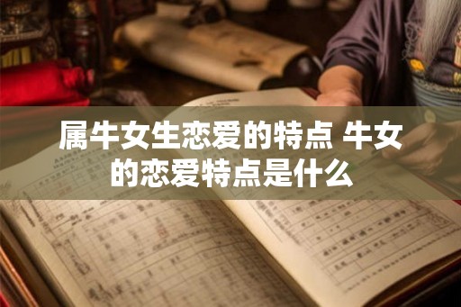 属牛女生恋爱的特点 牛女的恋爱特点是什么