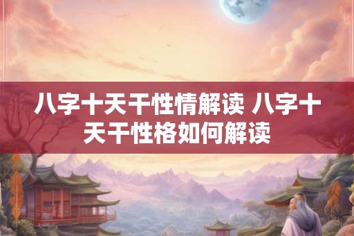八字十天干性情解读 八字十天干性格如何解读