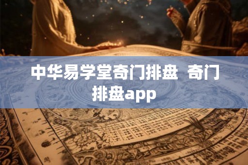 中华易学堂奇门排盘 奇门排盘app 中华易学堂奇门排盘 奇门排盘app