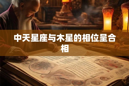 中天星座与木星的相位呈合相