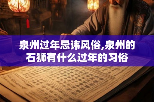 泉州过年忌讳风俗,泉州的石狮有什么过年的习俗