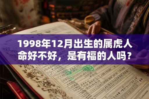 1998年12月出生的属虎人命好不好，是有福的人吗？