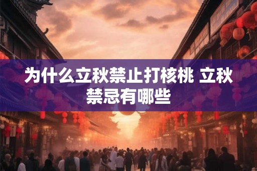 为什么立秋禁止打核桃 立秋禁忌有哪些