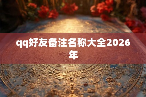 qq好友备注名称大全2026年