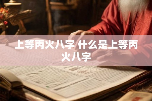上等丙火八字 什么是上等丙火八字