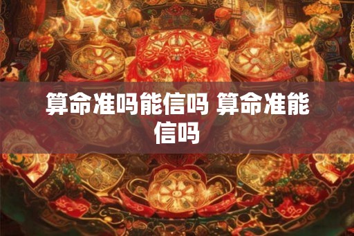 算命准吗能信吗 算命准能信吗