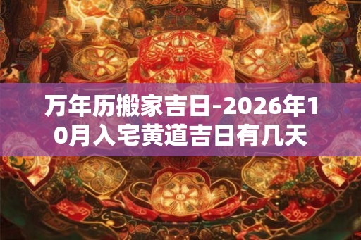 万年历搬家吉日-2026年10月入宅黄道吉日有几天