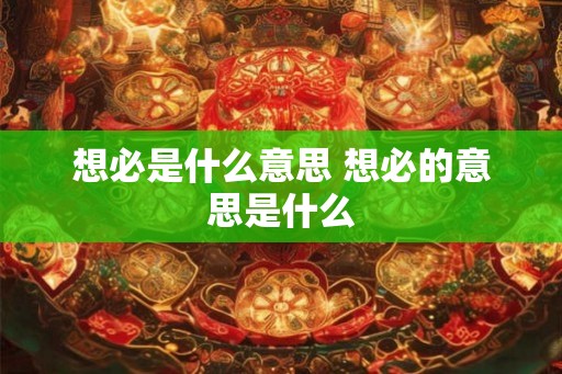 想必是什么意思 想必的意思是什么