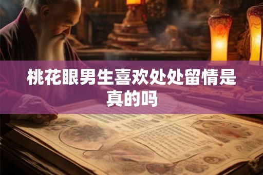 桃花眼男生喜欢处处留情是真的吗