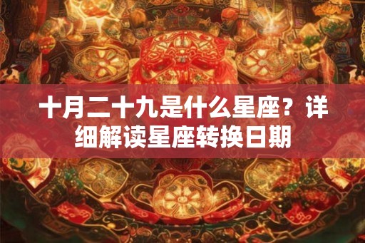 十月二十九是什么星座？详细解读星座转换日期