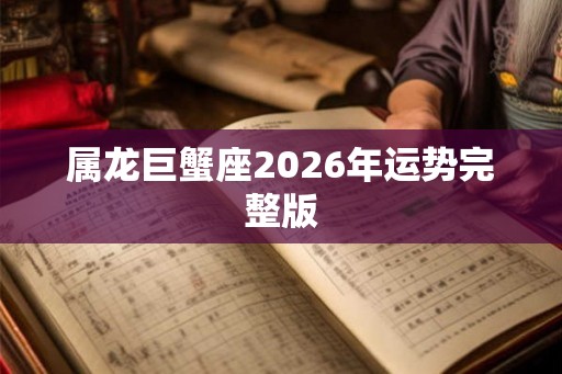 属龙巨蟹座2026年运势完整版