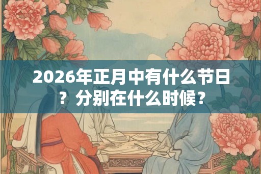2026年正月中有什么节日？分别在什么时候？