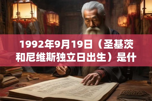 1992年9月19日（圣基茨和尼维斯独立日出生）是什么命_命运如何