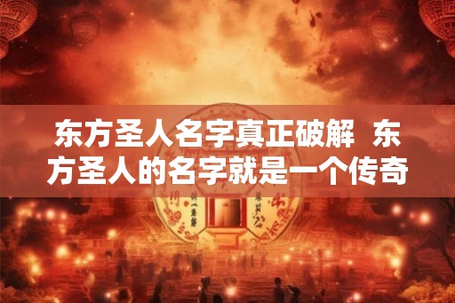 东方圣人名字真正破解  东方圣人的名字就是一个传奇