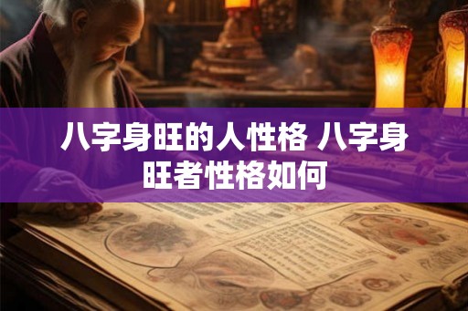 八字身旺的人性格 八字身旺者性格如何