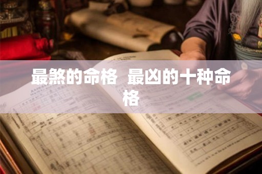 最煞的命格 最凶的十种命格 最煞的命格 最凶的十种命格